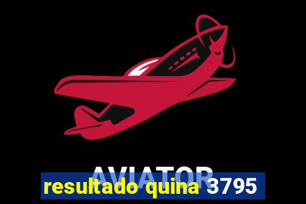 resultado quina 3795